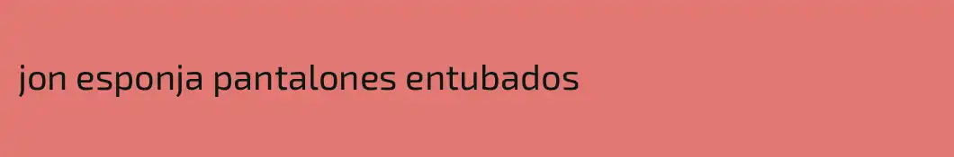 jon esponja pantalones entubados